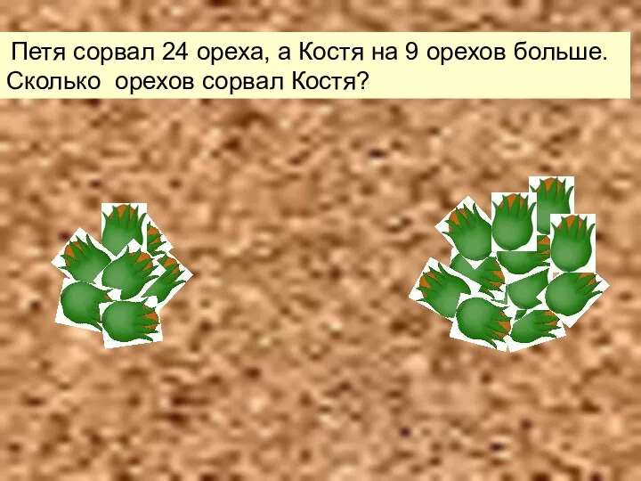 Петя сорвал 24 ореха, а Костя на 9 орехов больше. Сколько орехов сорвал Костя?