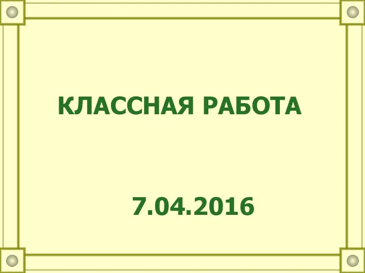 КЛАССНАЯ РАБОТА 7.04.2016