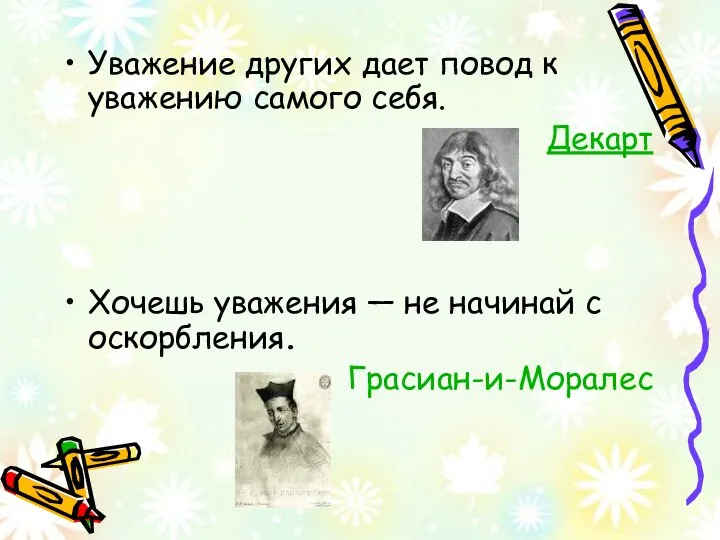 Уважение других дает повод к уважению самого себя. Декарт Хочешь уважения — не