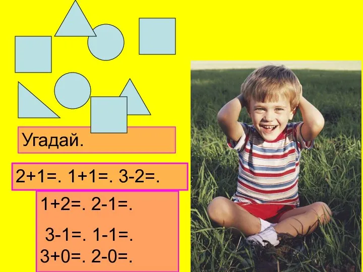 Угадай. 2+1=. 1+1=. 3-2=. 1+2=. 2-1=. 3-1=. 1-1=. 3+0=. 2-0=.