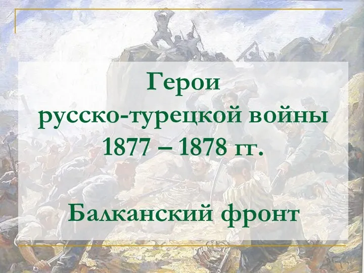 Герои русско-турецкой войны 1877 – 1878 гг. Балканский фронт
