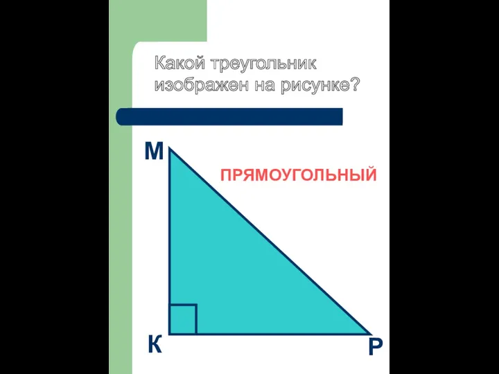 Какой треугольник изображен на рисунке? ПРЯМОУГОЛЬНЫЙ