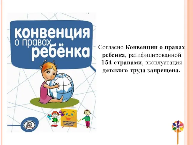 Согласно Конвенции о правах ребенка, ратифицированной 154 странами, эксплуатация детского труда запрещена.