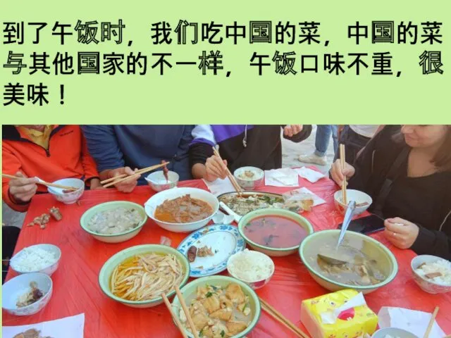 到了午饭时，我们吃中国的菜，中国的菜与其他国家的不一样，午饭口味不重，很美味！