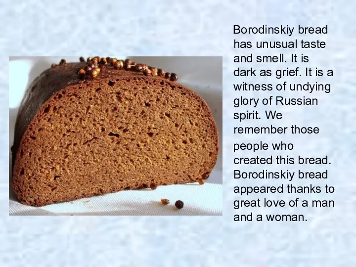 Borodinskiy bread has unusual taste and smell. It is dark