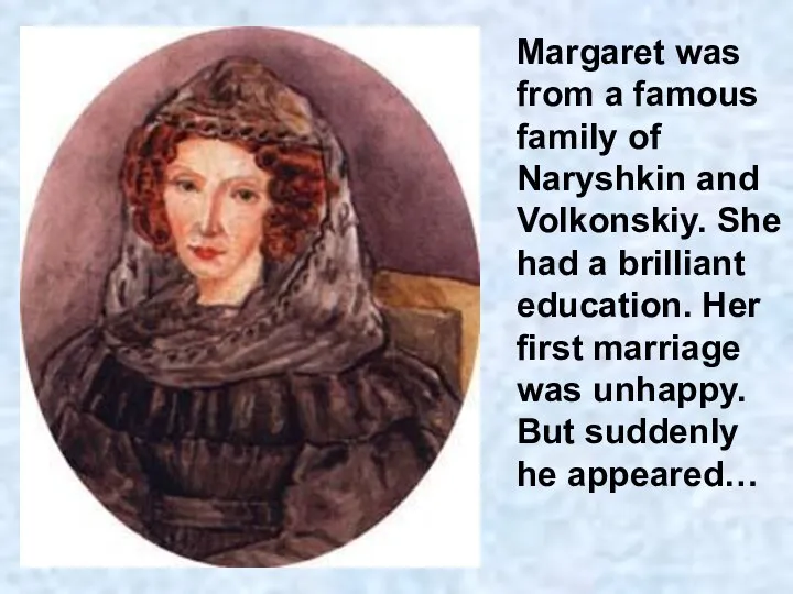 Margaret was from a famous family of Naryshkin and Volkonskiy. She had a