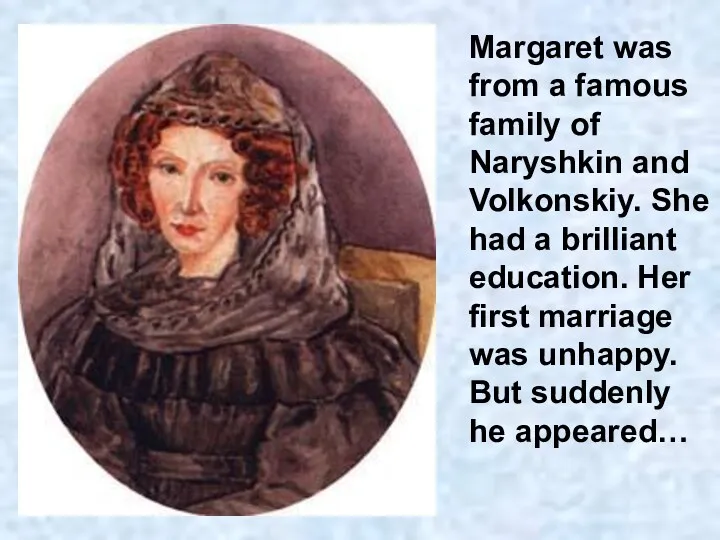 Margaret was from a famous family of Naryshkin and Volkonskiy.