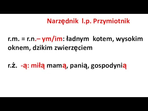 Narzędnik l.p. Przymiotnik r.m. = r.n.– ym/im: ładnym kotem, wysokim