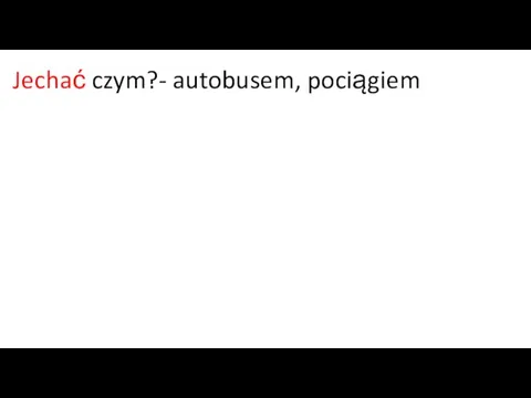 Jechać czym?- autobusem, pociągiem