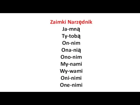 Zaimki Narzędnik Ja-mną Ty-tobą On-nim Ona-nią Ono-nim My-nami Wy-wami Oni-nimi One-nimi