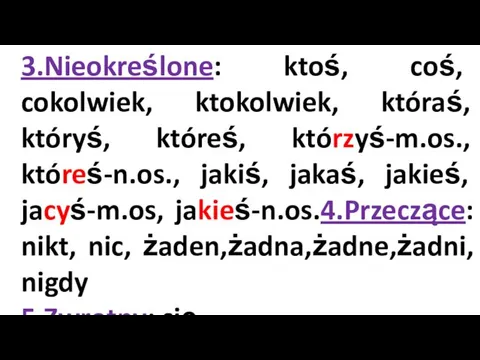 3.Nieokreślone: ktoś, coś, cokolwiek, ktokolwiek, któraś, któryś, któreś, którzyś-m.os., któreś-n.os.,