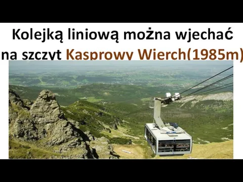 Kolejką liniową można wjechać na szczyt Kasprowy Wierch(1985m)