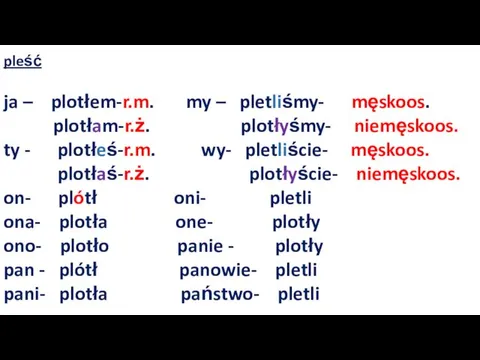 pleść ja – plotłem-r.m. my – pletliśmy- męskoos. plotłam-r.ż. plotłyśmy-