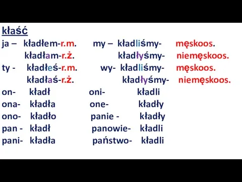 kłaść ja – kładłem-r.m. my – kładliśmy- męskoos. kładłam-r.ż. kładłyśmy-