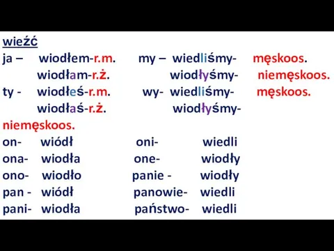 wieźć ja – wiodłem-r.m. my – wiedliśmy- męskoos. wiodłam-r.ż. wiodłyśmy-