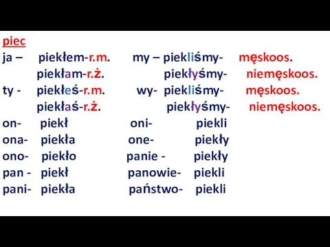 piec ja – piekłem-r.m. my – piekliśmy- męskoos. piekłam-r.ż. piekłyśmy-