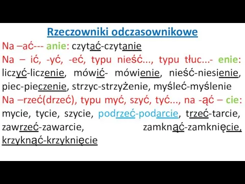 Rzeczowniki odczasownikowe Na –ać--- anie: czytać-czytanie Na – ić, -yć,