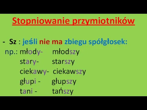 Stopniowanie przymiotników Sz : jeśli nie ma zbiegu spółgłosek: np.: