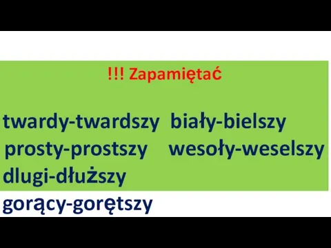 !!! Zapamiętać twardy-twardszy biały-bielszy prosty-prostszy wesoły-weselszy dlugi-dłuższy gorący-gorętszy