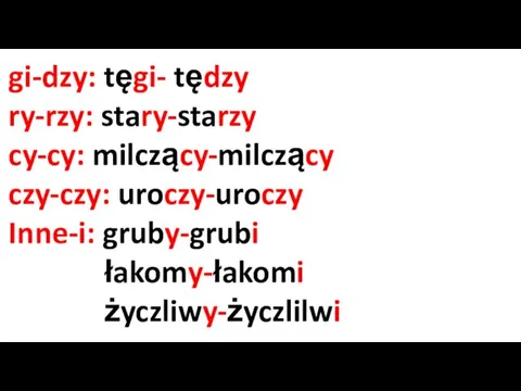 gi-dzy: tęgi- tędzy ry-rzy: stary-starzy cy-cy: milczący-milczący czy-czy: uroczy-uroczy Inne-i: gruby-grubi łakomy-łakomi życzliwy-życzlilwi