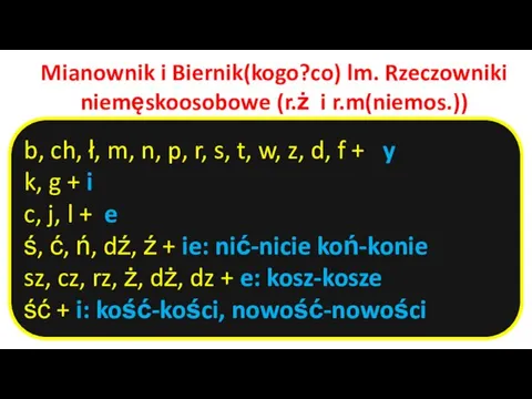 Mianownik i Biernik(kogo?co) lm. Rzeczowniki niemęskoosobowe (r.ż i r.m(niemos.)) b,