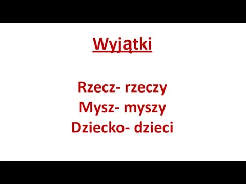 Wyjątki Rzecz- rzeczy Mysz- myszy Dziecko- dzieci