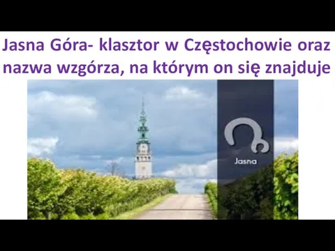 Jasna Góra- klasztor w Częstochowie oraz nazwa wzgórza, na którym on się znajduje