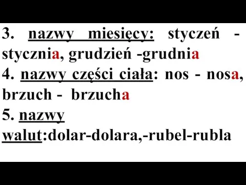 3. nazwy miesięcy: styczeń - stycznia, grudzień -grudnia 4. nazwy