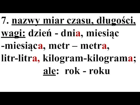 7. nazwy miar czasu, długości, wagi: dzień - dnia, miesiąc