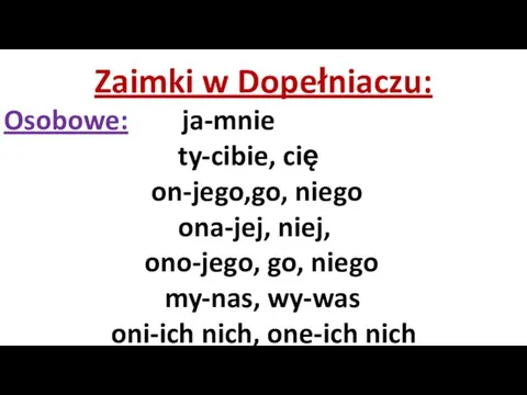 Zaimki w Dopełniaczu: Osobowe: ja-mnie ty-cibie, cię on-jego,go, niego ona-jej,