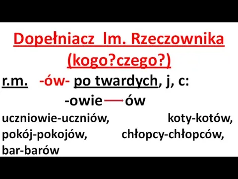 Dopełniacz lm. Rzeczownika (kogo?czego?) r.m. -ów- po twardych, j, c: