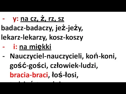 y: na cz, ż, rz, sz badacz-badaczy, jeż-jeży, lekarz-lekarzy, kosz-koszy