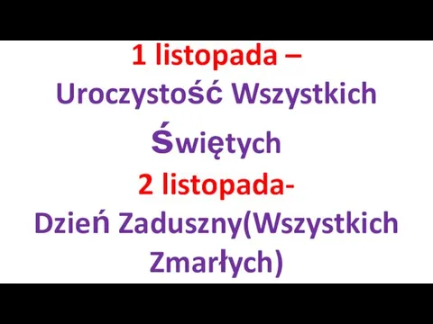 1 listopada – Uroczystość Wszystkich świętych 2 listopada- Dzień Zaduszny(Wszystkich Zmarłych)