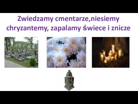 Zwiedzamy cmentarze,niesiemy chryzantemy, zapalamy świece i znicze