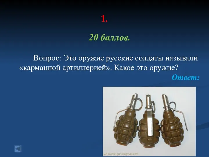 1. 20 баллов. Вопрос: Это оружие русские солдаты называли «карманной артиллерией». Какое это оружие? Ответ: