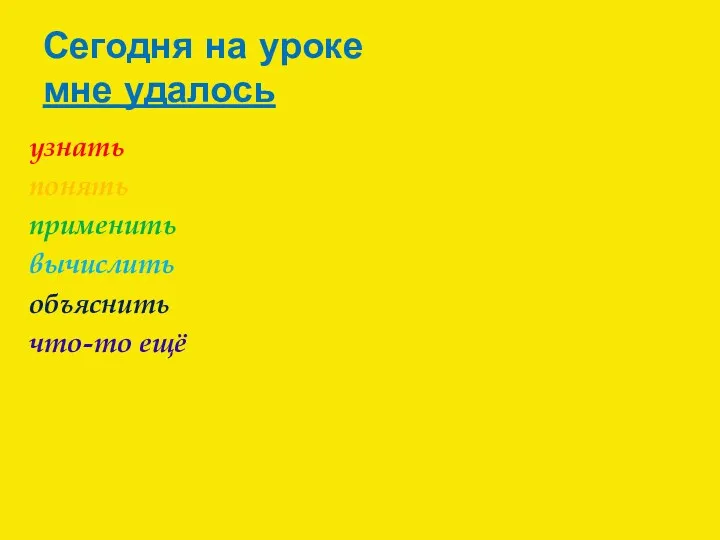 Сегодня на уроке мне удалось узнать понять применить вычислить объяснить что-то ещё