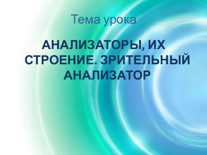 Тема урока АНАЛИЗАТОРЫ, ИХ СТРОЕНИЕ. ЗРИТЕЛЬНЫЙ АНАЛИЗАТОР