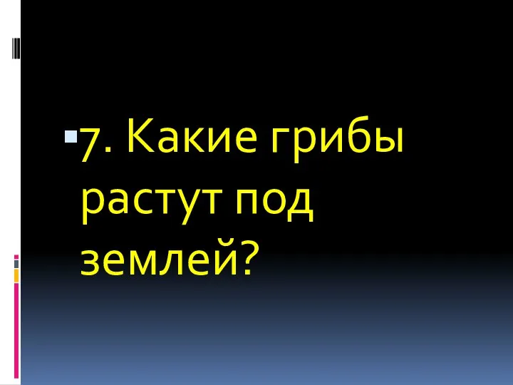 7. Какие грибы растут под землей?