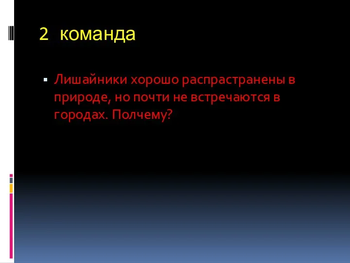 2 команда Лишайники хорошо распрастранены в природе, но почти не встречаются в городах. Полчему?