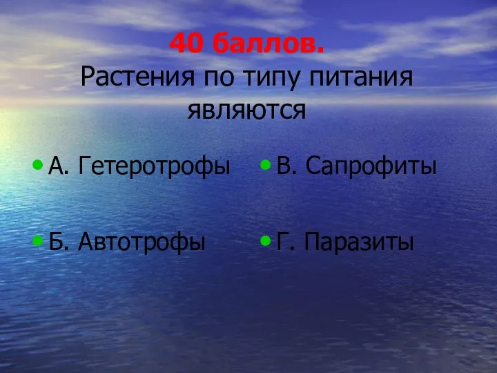 40 баллов. Растения по типу питания являются А. Гетеротрофы Б. Автотрофы В. Сапрофиты Г. Паразиты