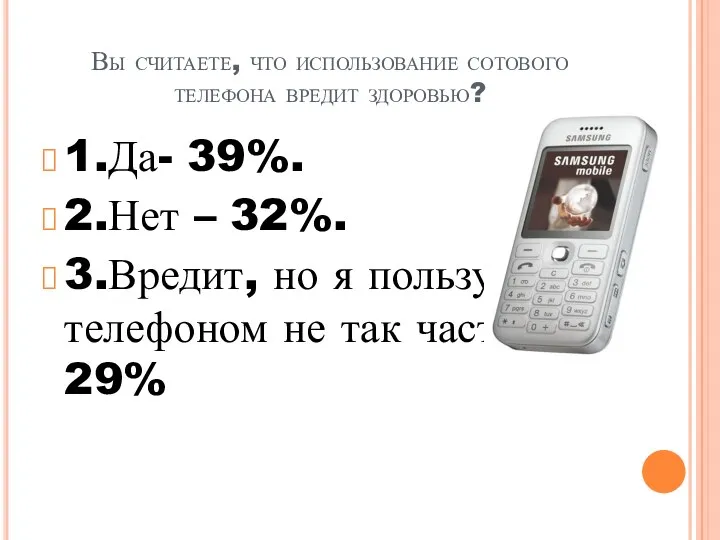 Вы считаете, что использование сотового телефона вредит здоровью? 1.Да- 39%. 2.Нет – 32%.