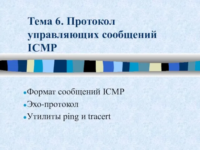 Тема 6. Протокол управляющих сообщений ICMP Формат сообщений ICMP Эхо-протокол Утилиты ping и tracert