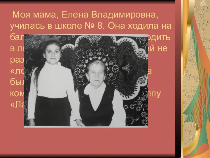Моя мама, Елена Владимировна, училась в школе № 8. Она ходила на бальные