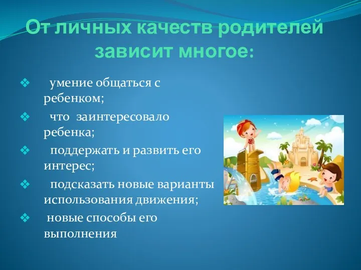 От личных качеств родителей зависит многое: умение общаться с ребенком; что заинтересовало ребенка;