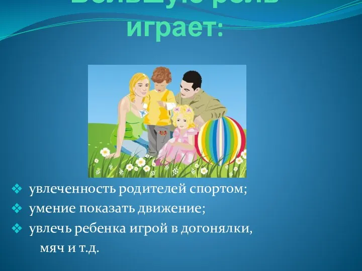 Большую роль играет: увлеченность родителей спортом; умение показать движение; увлечь