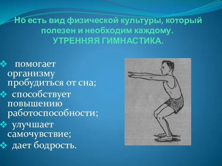 Но есть вид физической культуры, который полезен и необходим каждому. УТРЕННЯЯ ГИМНАСТИКА. помогает