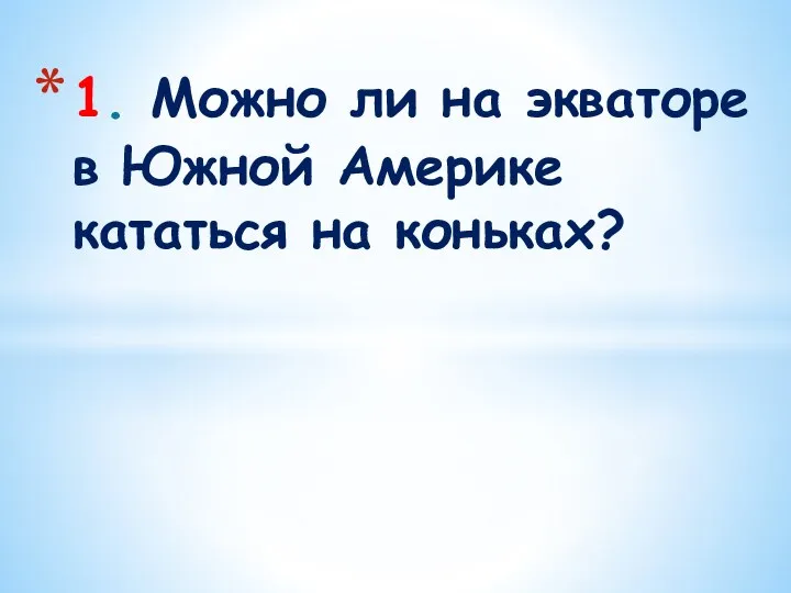 1. Можно ли на экваторе в Южной Америке кататься на коньках?