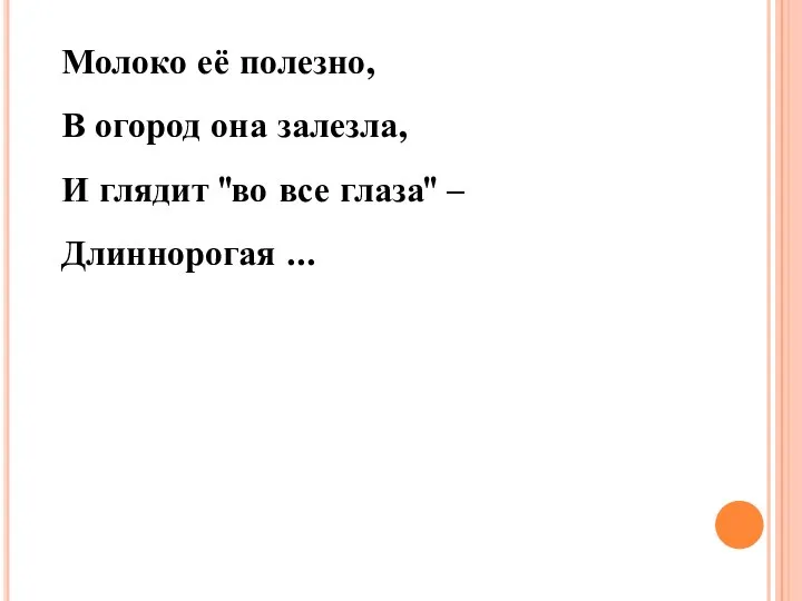 Молоко её полезно, В огород она залезла, И глядит "во все глаза" – Длиннорогая ...