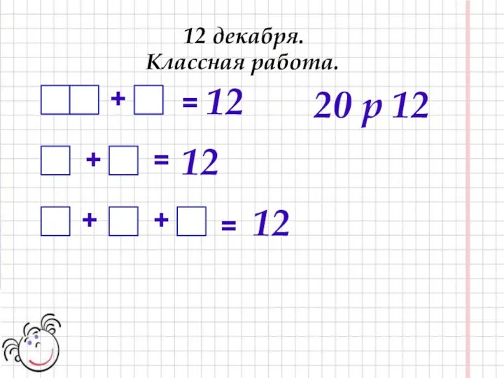 12 декабря. Классная работа. 12 12 + + = =