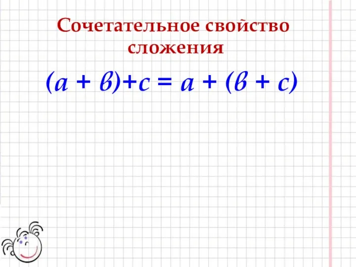 (а + в)+с = а + (в + с) Сочетательное свойство сложения